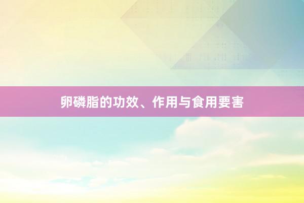 卵磷脂的功效、作用与食用要害